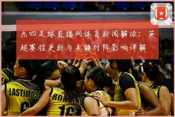 九四足球直播网体育新闻解读:英超赛程更新与关键对阵影响详解