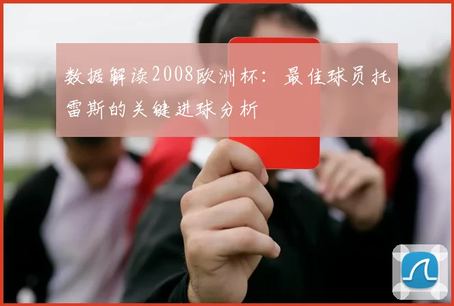 数据解读2008欧洲杯：最佳球员托雷斯的关键进球分析