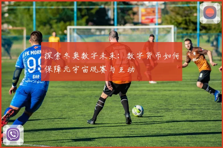 探索冬奥数字未来:数字货币如何保障元宇宙观赛与互动