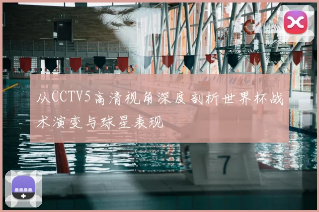 从CCTV5高清视角深度剖析世界杯战术演变与球星表现