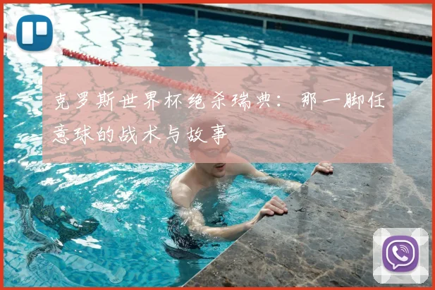 克罗斯世界杯绝杀瑞典:那一脚任意球的战术与故事